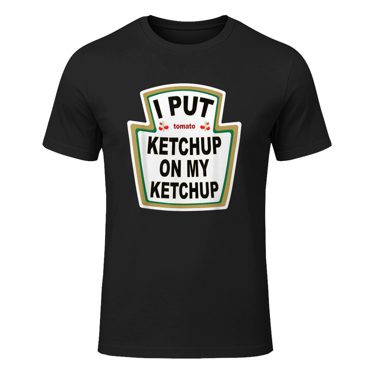 I Put Ketchup on My Ketchup Funny Tomato Ketchup design in Black - front view