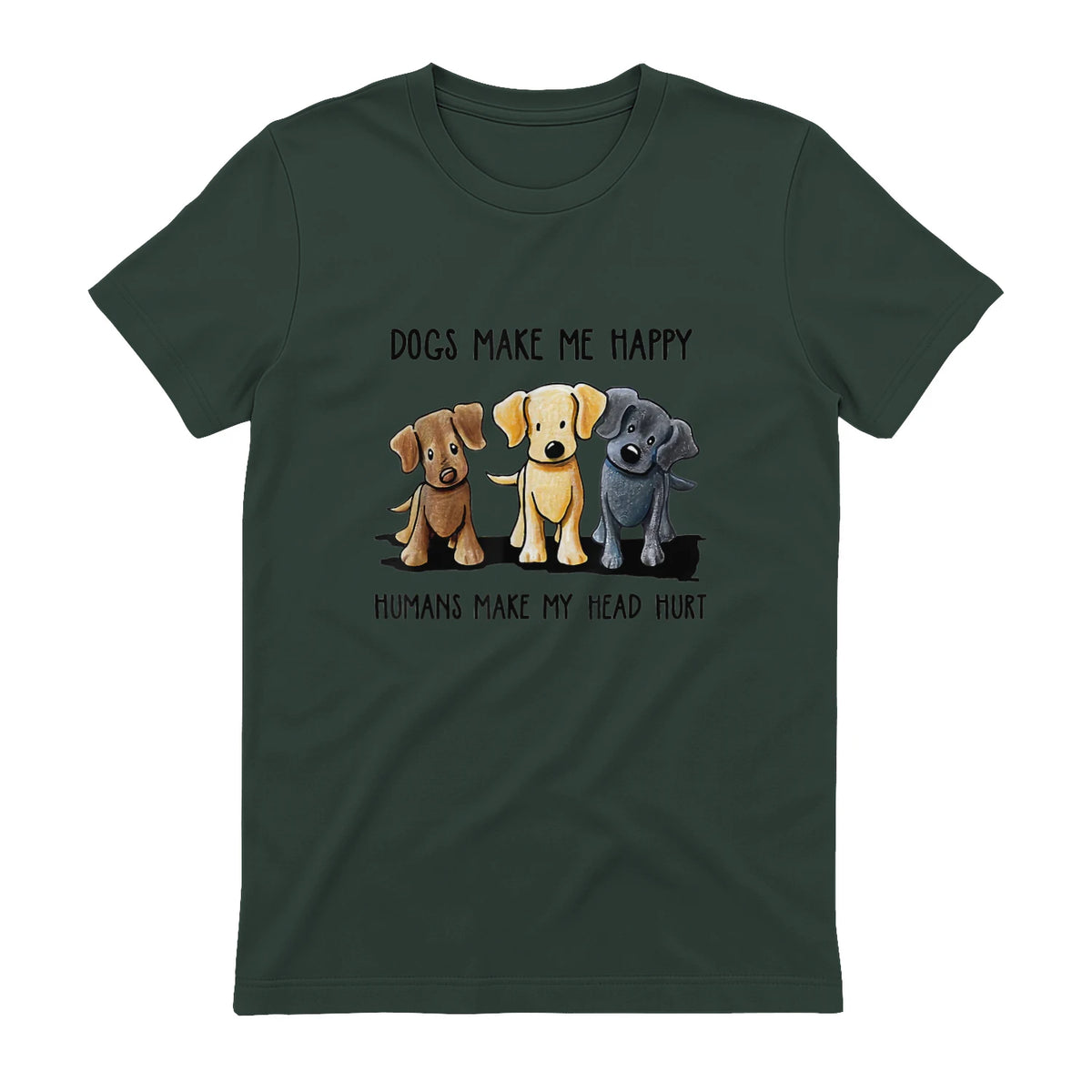 Dogs Makes Me Happy Humans Make My Head Hurt T-Shirt in Forest Green - back view