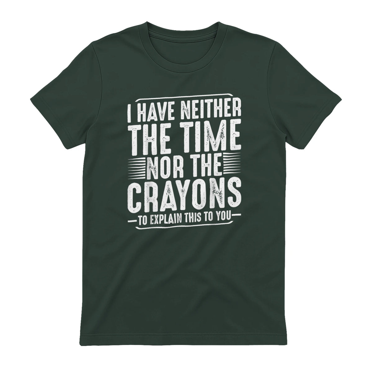 I Have Neither The Time Nor The Crayons Funny Humor Sarcasm in Forest Green - back view
