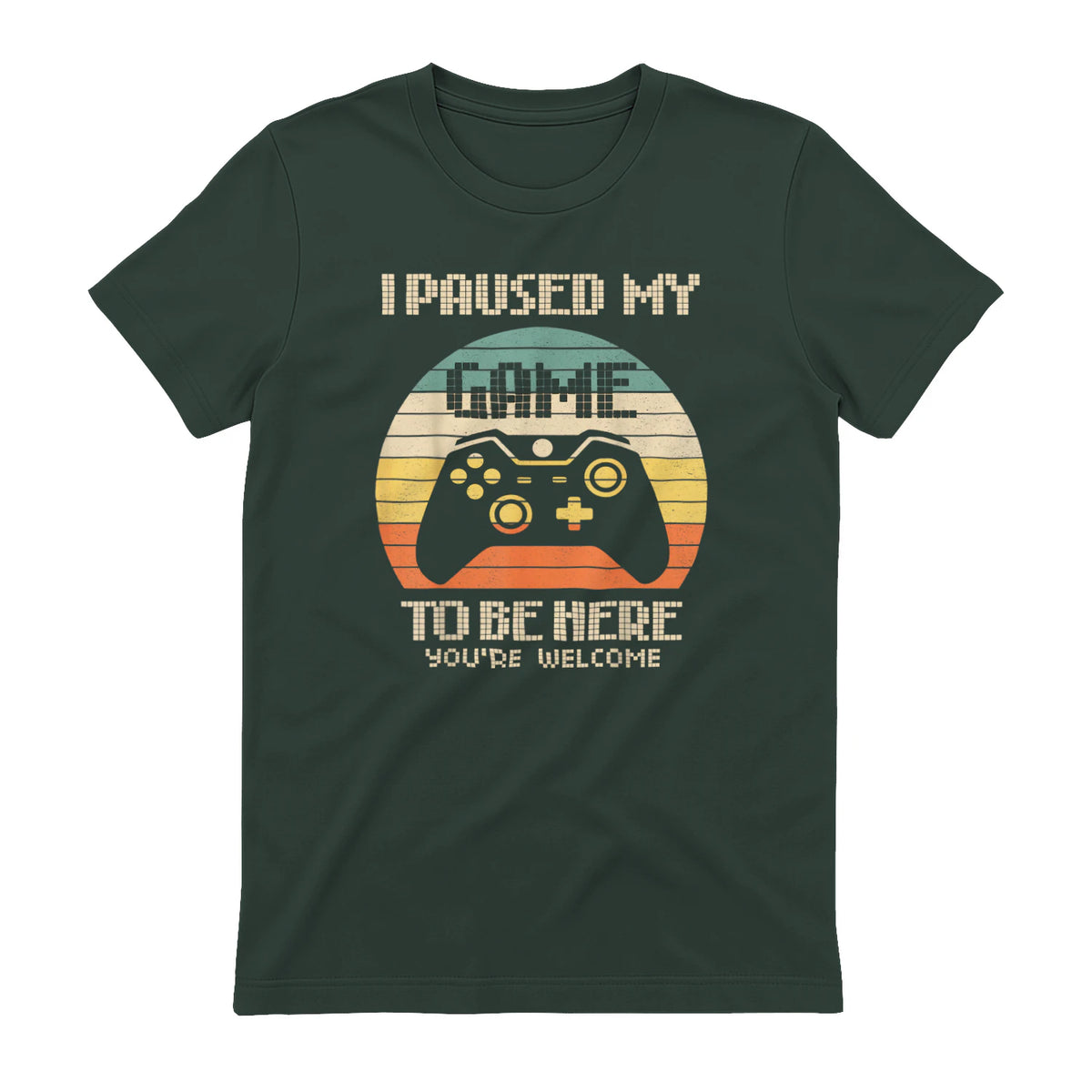 I Paused My Game To Be Here You're Welcome Retro Gamer Gift in Forest Green - back view