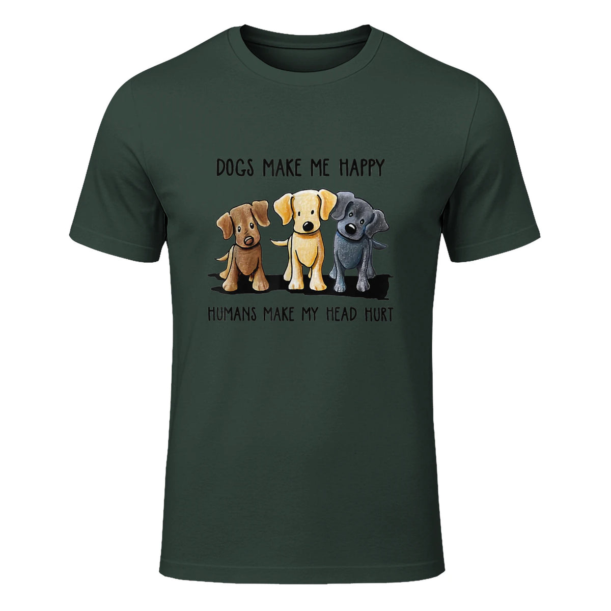 Dogs Makes Me Happy Humans Make My Head Hurt T-Shirt in Forest Green - front view